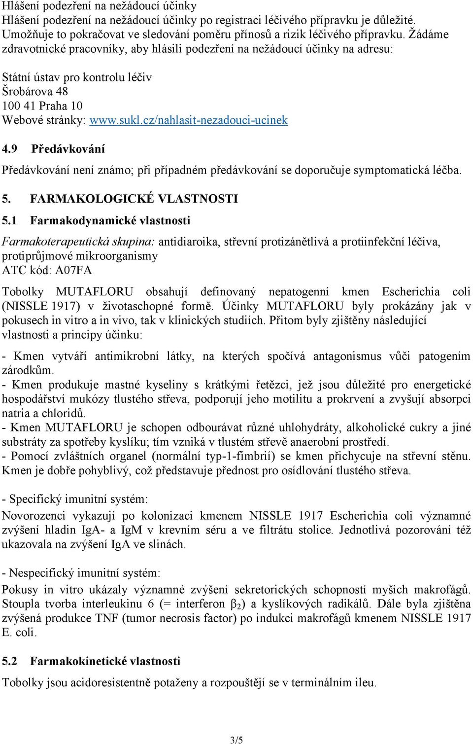 cz/nahlasit-nezadouci-ucinek 4.9 Předávkování Předávkování není známo; při případném předávkování se doporučuje symptomatická léčba. 5. FARMAKOLOGICKÉ VLASTNOSTI 5.