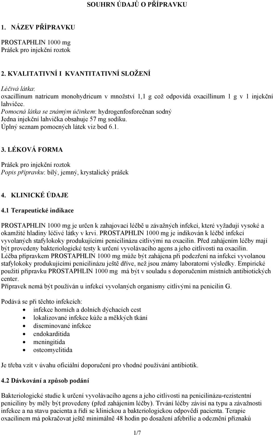 Pomocná látka se známým účinkem: hydrogenfosforečnan sodný Jedna injekční lahvička obsahuje 57 mg sodíku. Úplný seznam pomocných látek viz bod 6.1. 3.