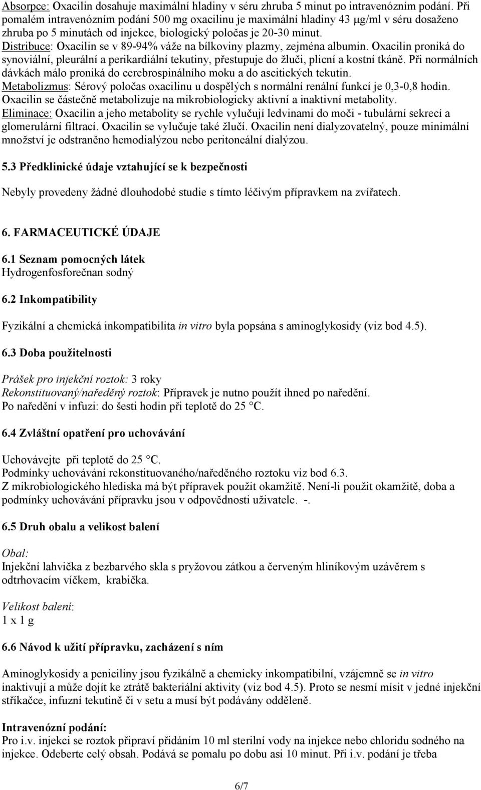 Distribuce: Oxacilin se v 89-94% váže na bílkoviny plazmy, zejména albumin. Oxacilin proniká do synoviální, pleurální a perikardiální tekutiny, přestupuje do žluči, plicní a kostní tkáně.