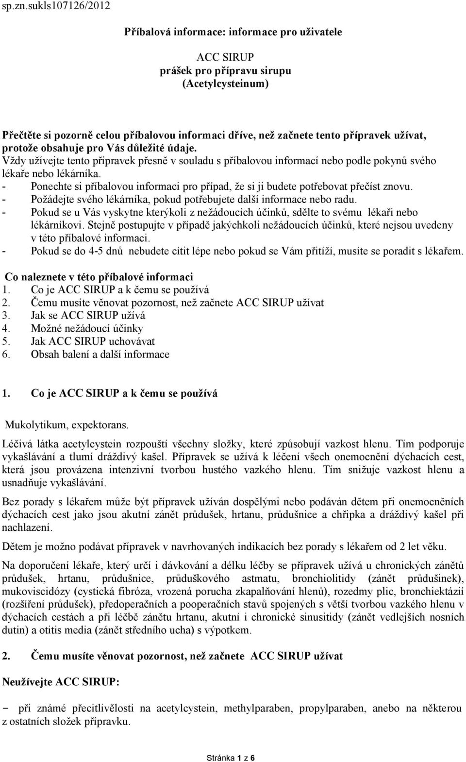 užívat, protože obsahuje pro Vás důležité údaje. Vždy užívejte tento přípravek přesně v souladu s příbalovou informací nebo podle pokynů svého lékaře nebo lékárníka.