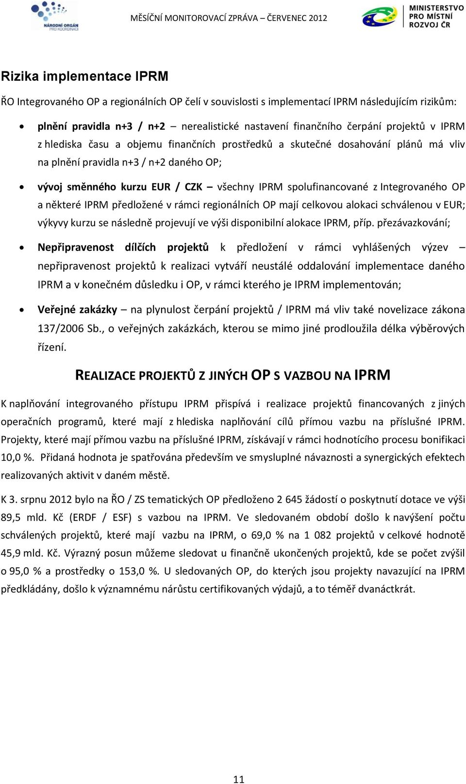 z Integrovaného OP a některé IPRM předložené v rámci regionálních OP mají celkovou alokaci schválenou v EUR; výkyvy kurzu se následně projevují ve výši disponibilní alokace IPRM, příp.