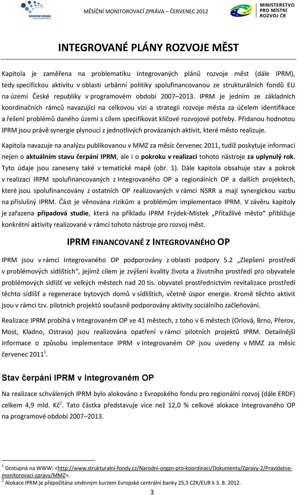 IPRM je jedním ze základních koordinačních rámců navazující na celkovou vizi a strategii rozvoje města za účelem identifikace a řešení problémů daného území s cílem specifikovat klíčové rozvojové