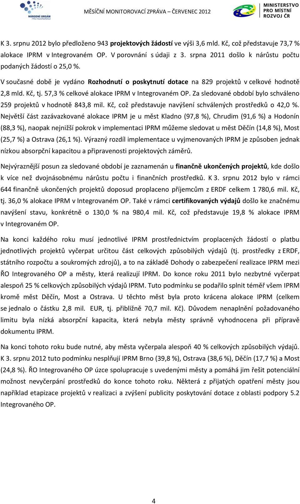 57,3 % celkové alokace IPRM v Integrovaném OP. Za sledované období bylo schváleno 259 projektů v hodnotě 843,8 mil. Kč, což představuje navýšení schválených prostředků o 42,0 %.