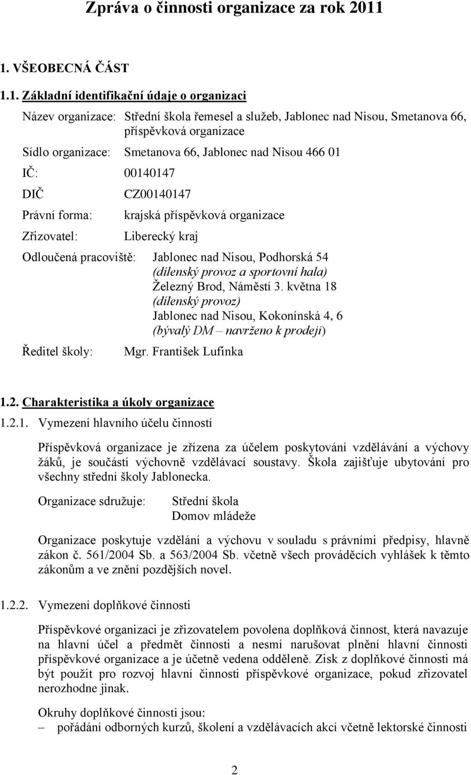 66, Jablonec nad Nisou 466 01 IČ: 00140147 DIČ Právní forma: Zřizovatel: CZ00140147 krajská příspěvková organizace Liberecký kraj Odloučená pracoviště: Jablonec nad Nisou, Podhorská 54 (dílenský