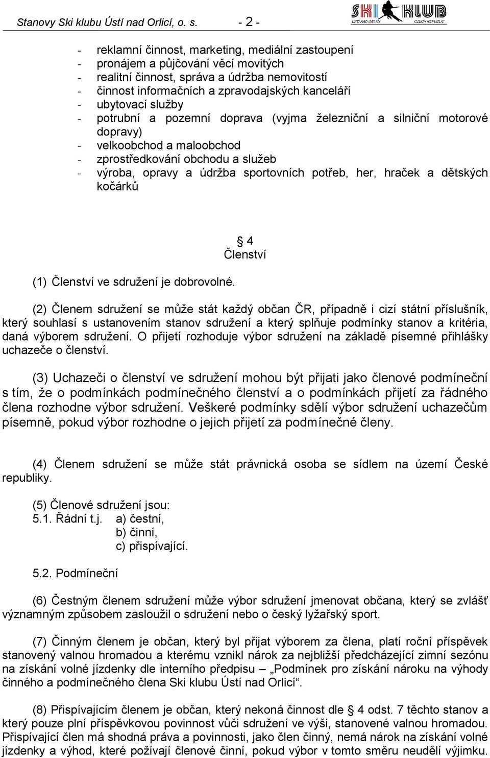 ubytovací služby - potrubní a pozemní doprava (vyjma železniční a silniční motorové dopravy) - velkoobchod a maloobchod - zprostředkování obchodu a služeb - výroba, opravy a údržba sportovních