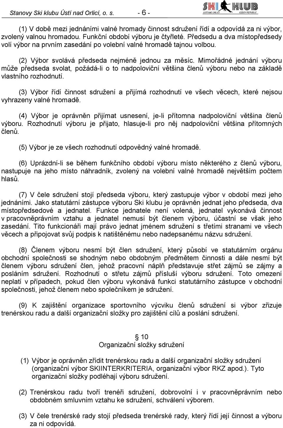 Mimořádné jednání výboru může předseda svolat, požádá-li o to nadpoloviční většina členů výboru nebo na základě vlastního rozhodnutí.