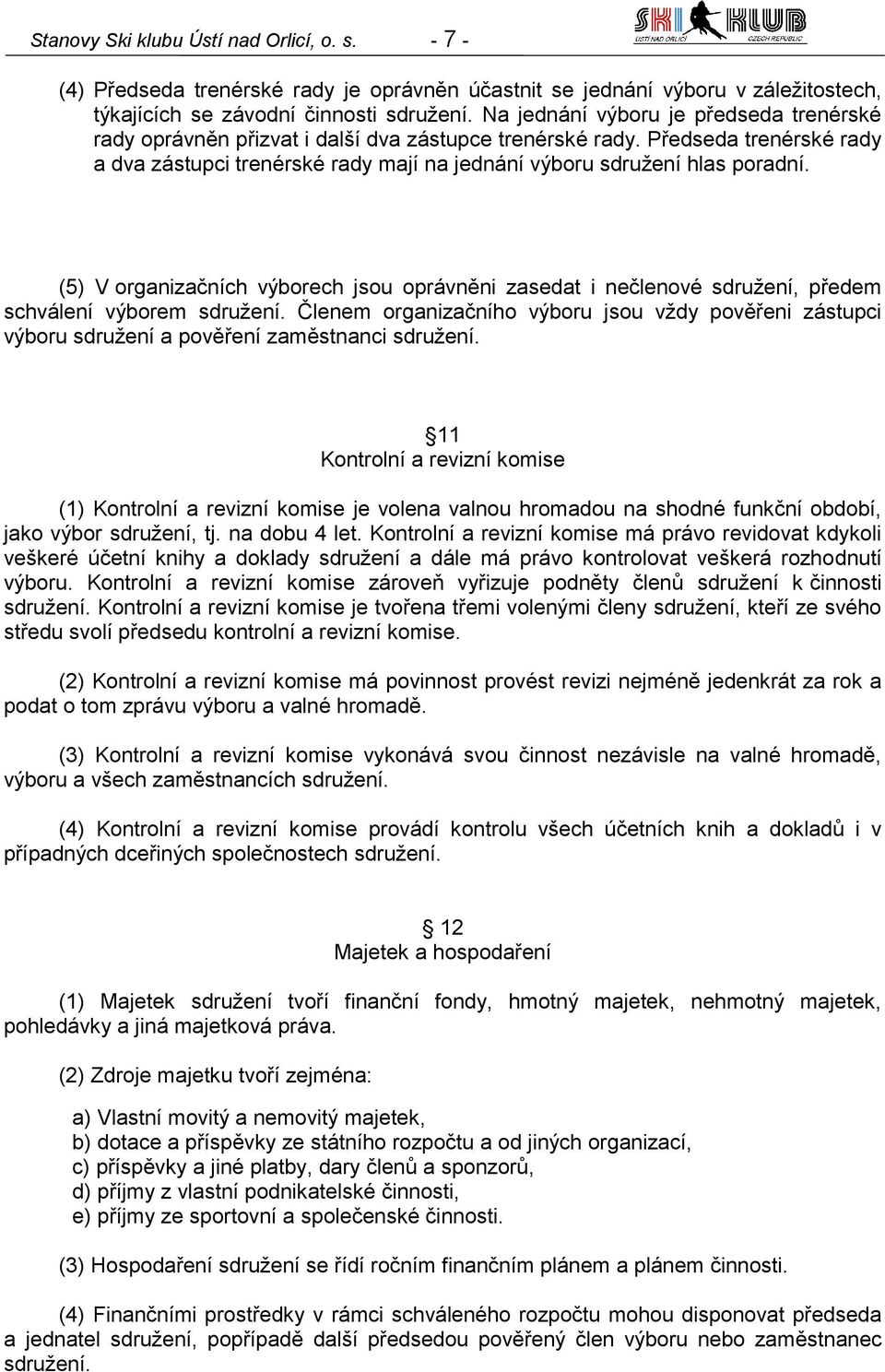 (5) V organizačních výborech jsou oprávněni zasedat i nečlenové sdružení, předem schválení výborem sdružení.