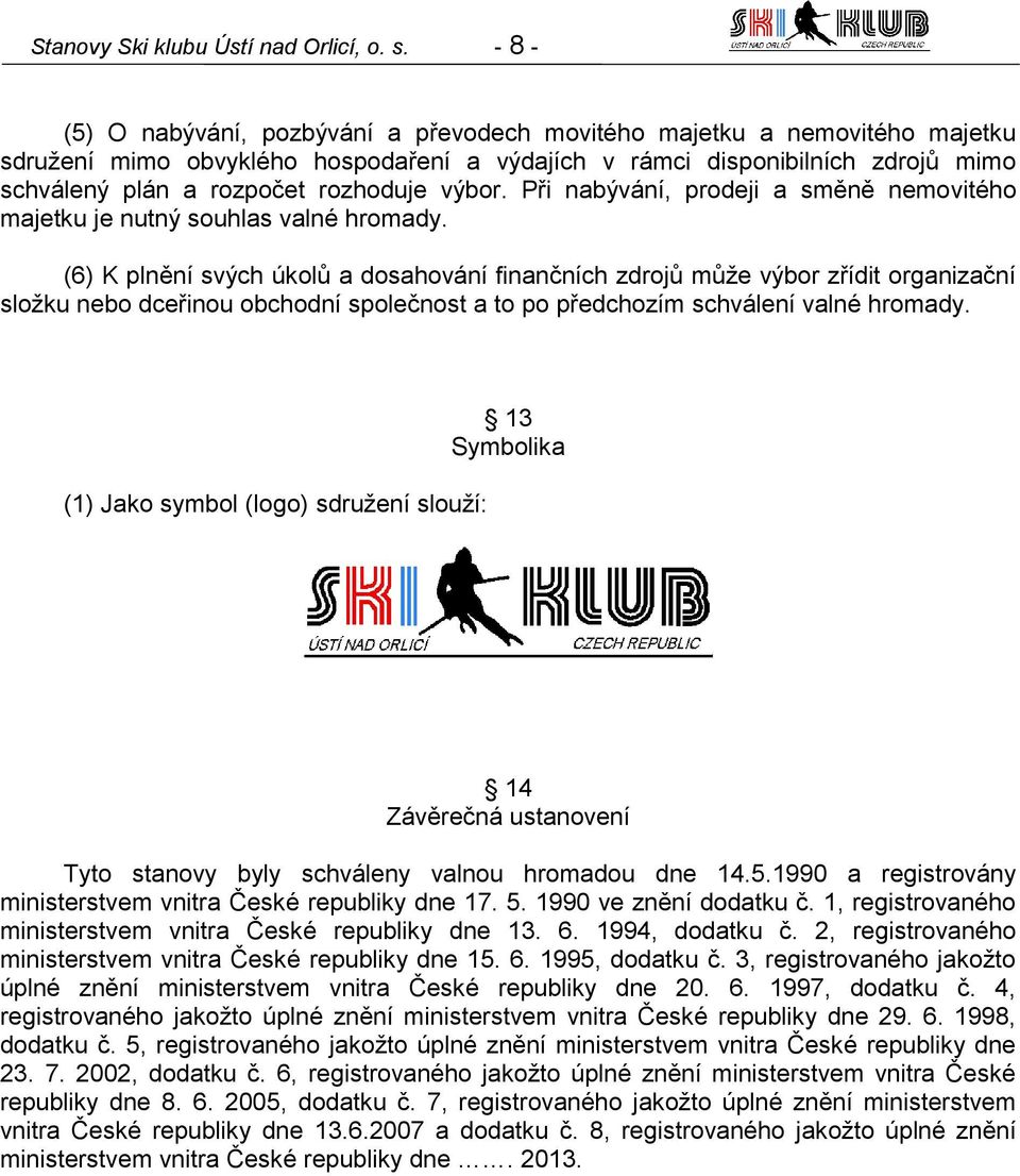 výbor. Při nabývání, prodeji a směně nemovitého majetku je nutný souhlas valné hromady.