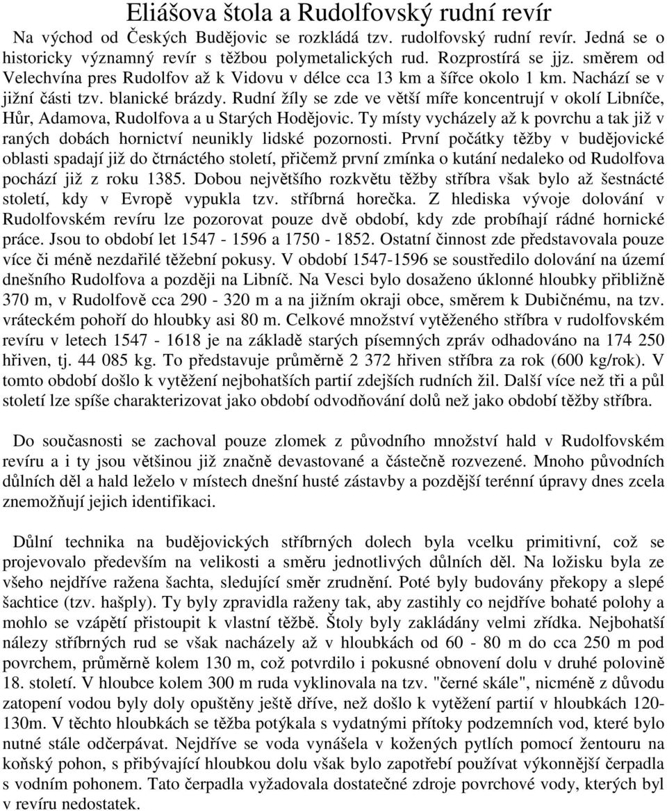 Rudní žíly se zde ve větší míře koncentrují v okolí Libníče, Hůr, Adamova, Rudolfova a u Starých Hodějovic.