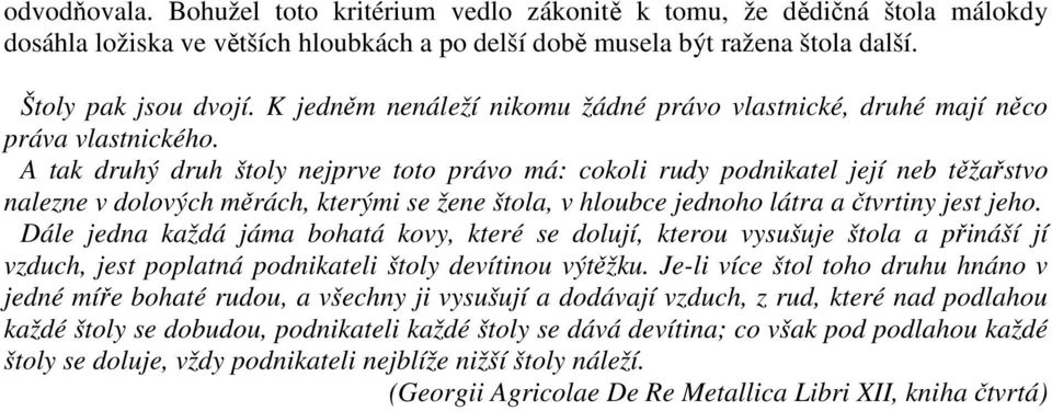 A tak druhý druh štoly nejprve toto právo má: cokoli rudy podnikatel její neb těžařstvo nalezne v dolových měrách, kterými se žene štola, v hloubce jednoho látra a čtvrtiny jest jeho.