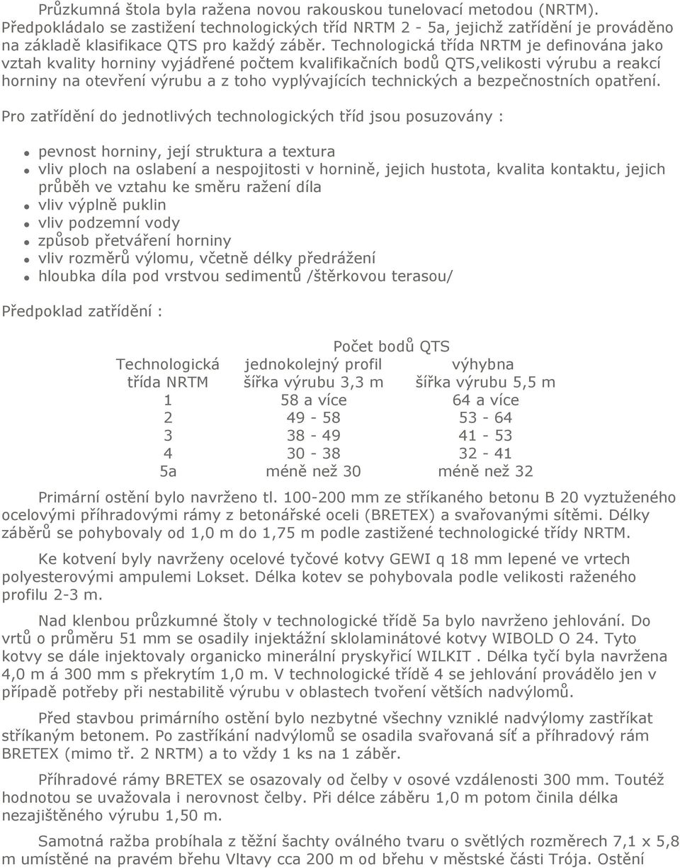 Technologická třída NRTM je definována jako vztah kvality horniny vyjádřené počtem kvalifikačních bodů QTS,velikosti výrubu a reakcí horniny na otevření výrubu a z toho vyplývajících technických a