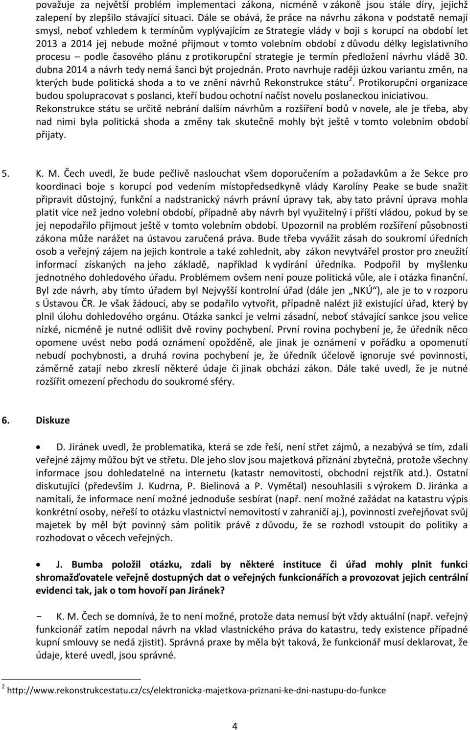 tomto volebním období z důvodu délky legislativního procesu podle časového plánu z protikorupční strategie je termín předložení návrhu vládě 30. dubna 2014 a návrh tedy nemá šanci být projednán.