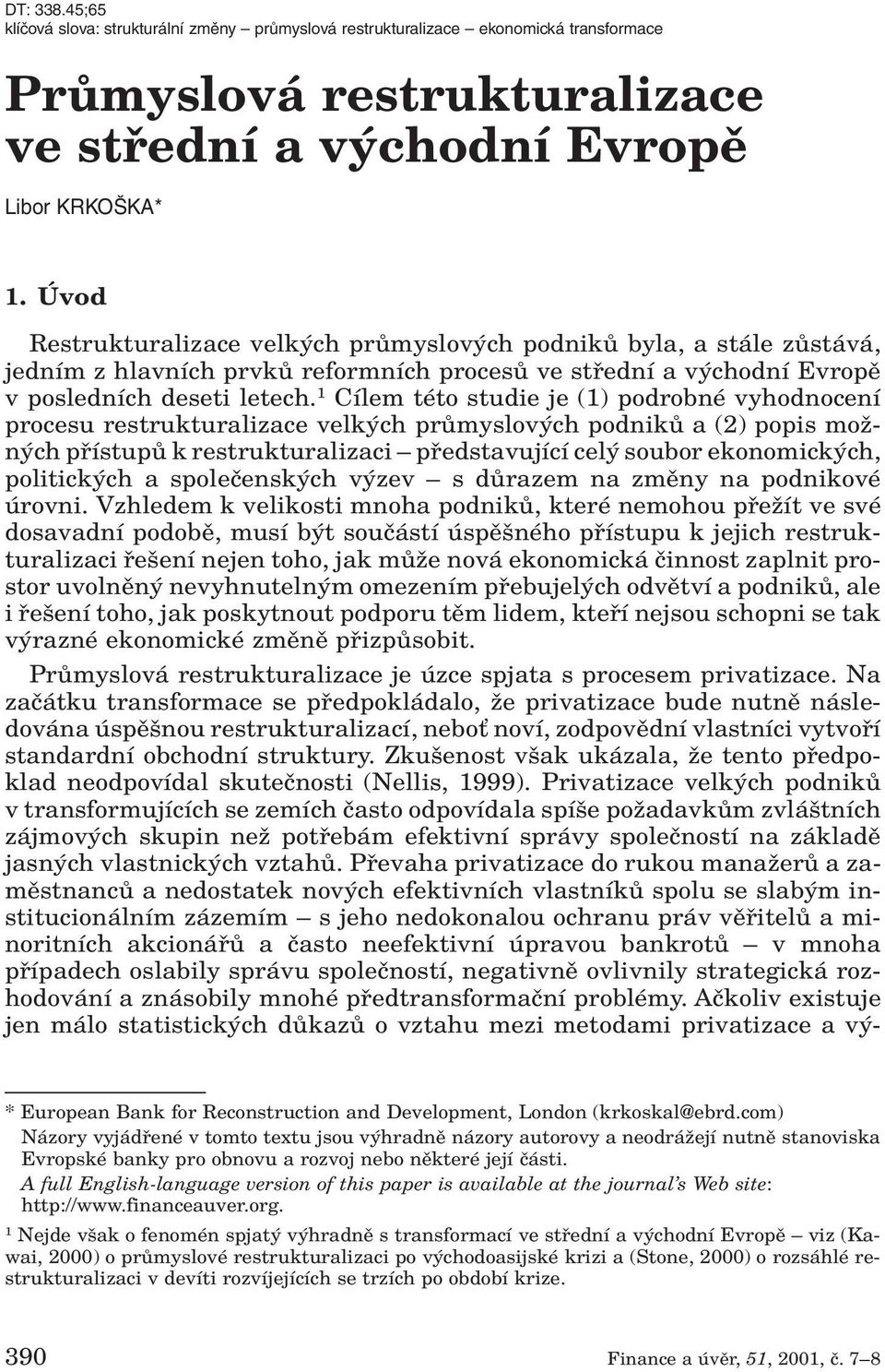 1 Cílem této studie je (1) podrobné vyhodnocení procesu restrukturalizace velk ch prûmyslov ch podnikû a (2) popis moïn ch pfiístupû k restrukturalizaci pfiedstavující cel soubor ekonomick ch,