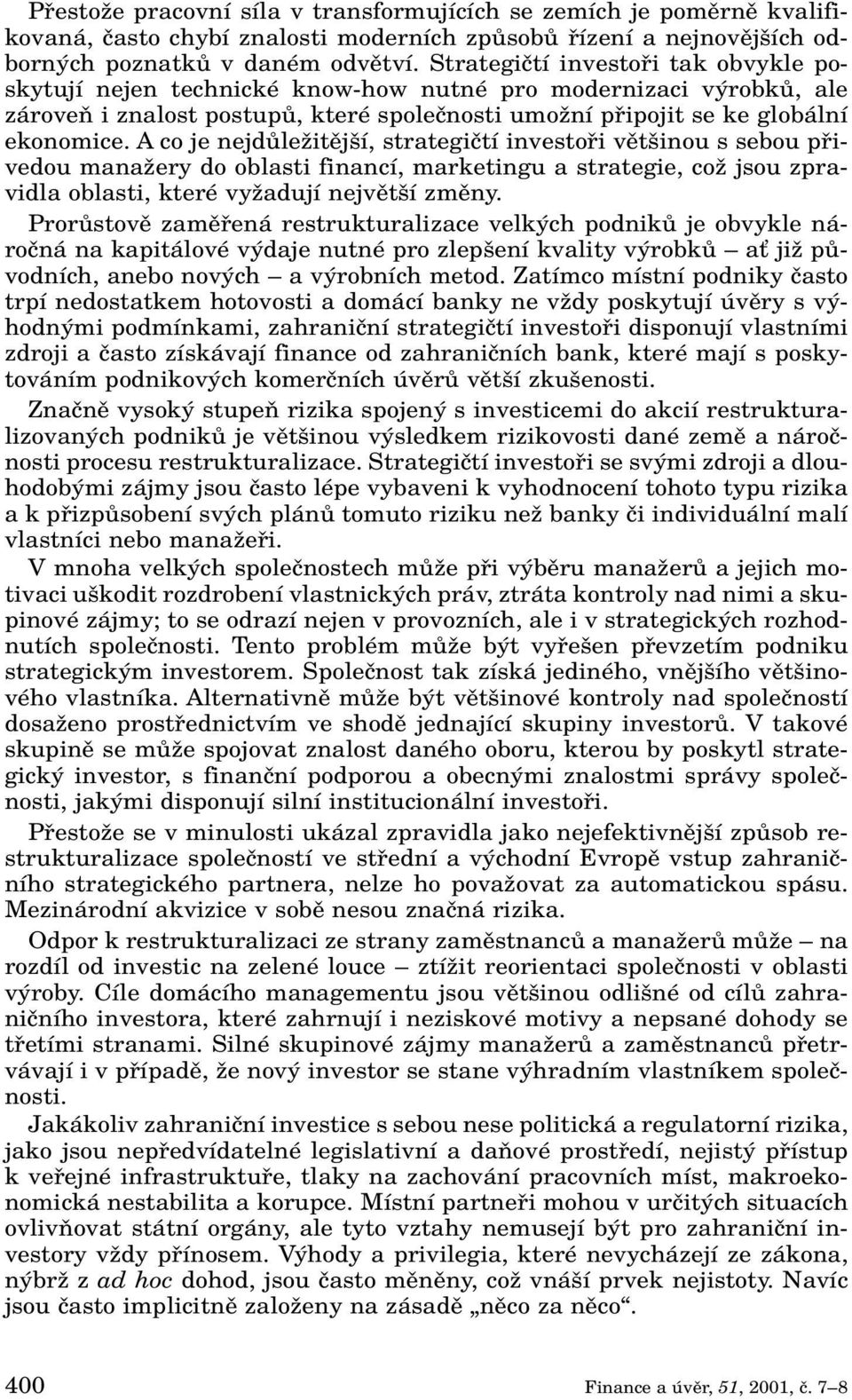 A co je nejdûleïitûj í, strategiãtí investofii vût inou s sebou pfiivedou manaïery do oblasti financí, marketingu a strategie, coï jsou zpravidla oblasti, které vyïadují nejvût í zmûny.