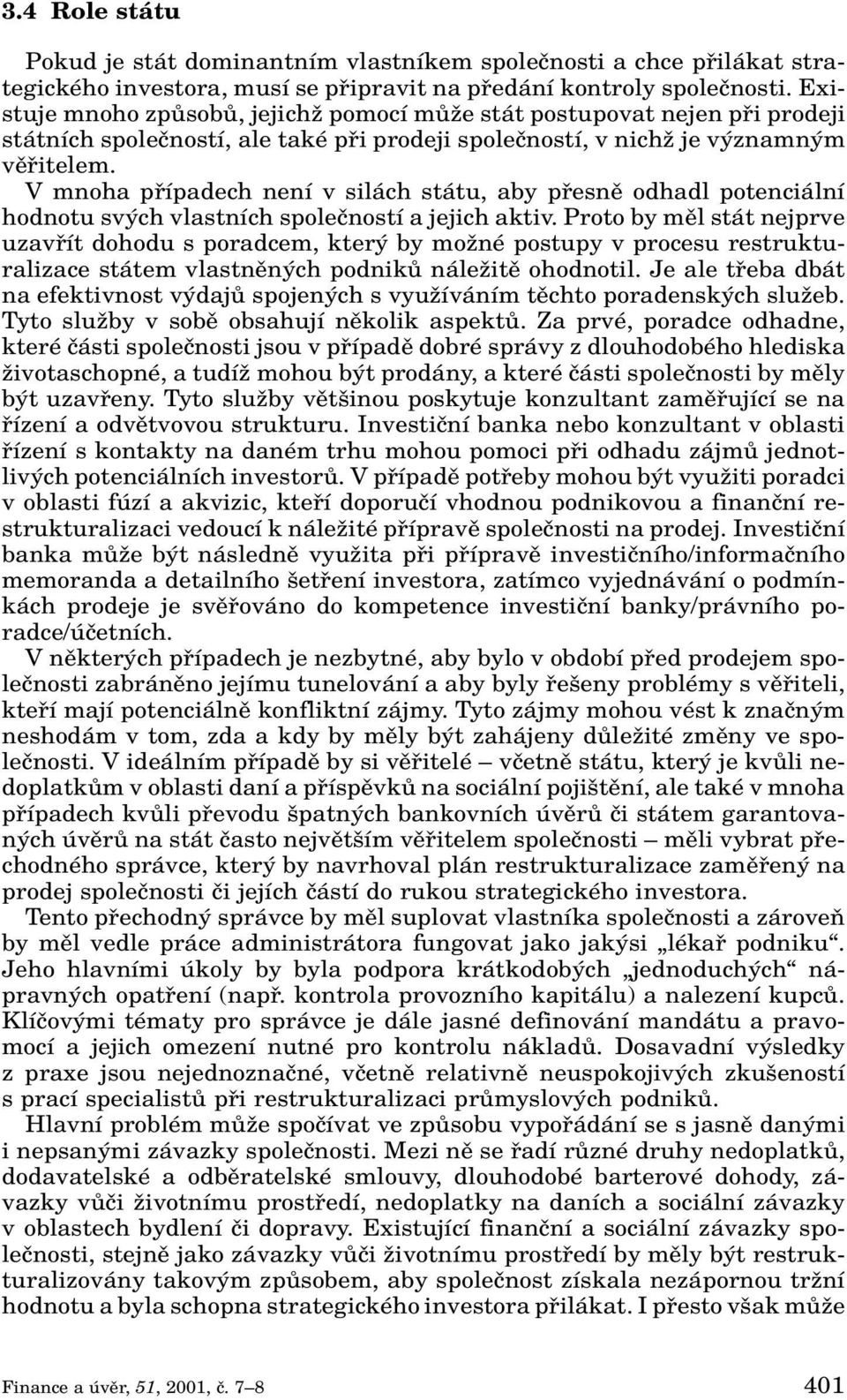 V mnoha pfiípadech není v silách státu, aby pfiesnû odhadl potenciální hodnotu sv ch vlastních spoleãností a jejich aktiv.