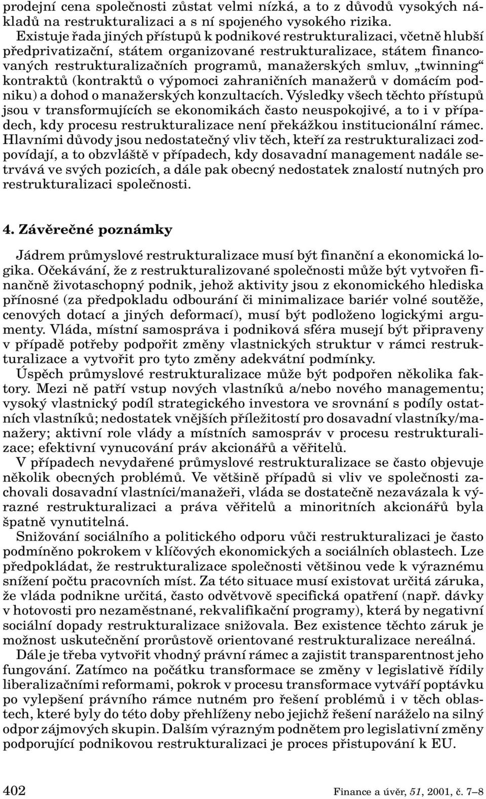 smluv, twinning kontraktû (kontraktû o v pomoci zahraniãních manaïerû v domácím podniku) a dohod o manaïersk ch konzultacích.