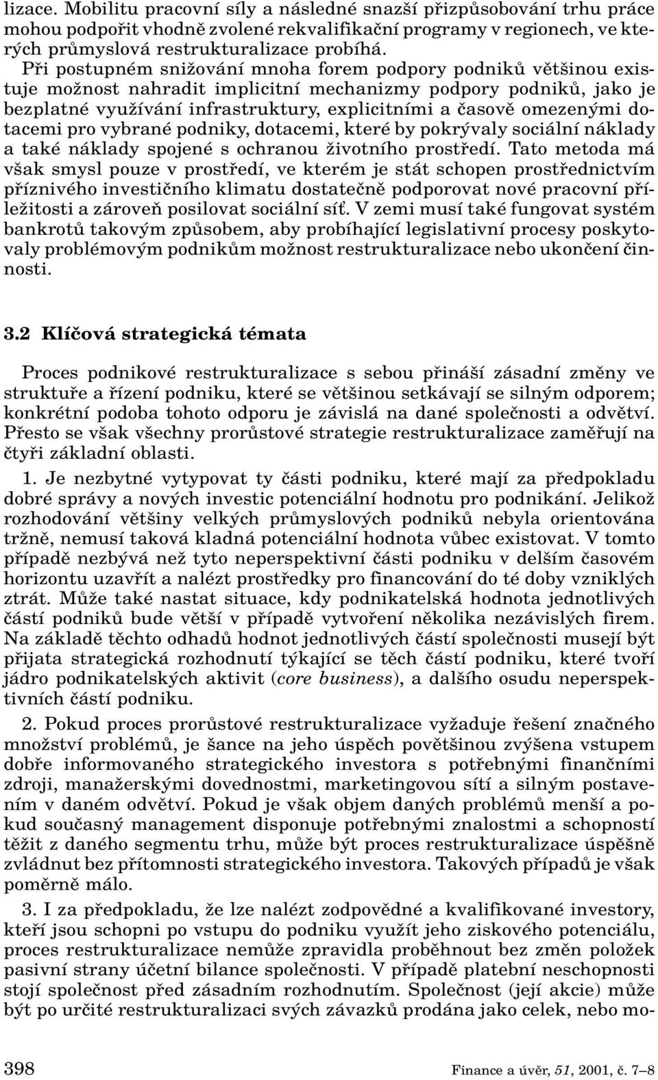 mi dotacemi pro vybrané podniky, dotacemi, které by pokr valy sociální náklady a také náklady spojené s ochranou Ïivotního prostfiedí.