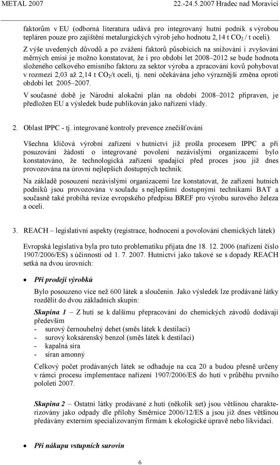 za sektor výroba a zpracování kovů pohybovat v rozmezí 2,03 až 2,14 t CO 2 /t oceli, tj. není očekávána jeho výraznější změna oproti období let 2005 2007.