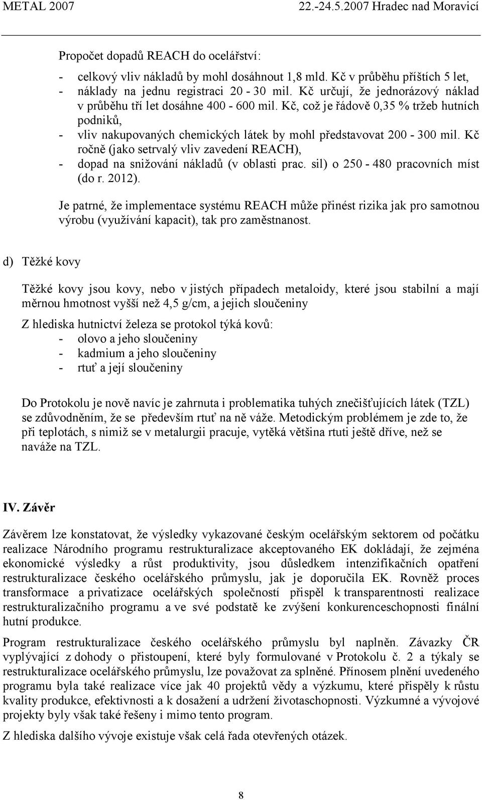 Kč ročně (jako setrvalý vliv zavedení REACH), - dopad na snižování nákladů (v oblasti prac. sil) o 250-480 pracovních míst (do r. 2012).