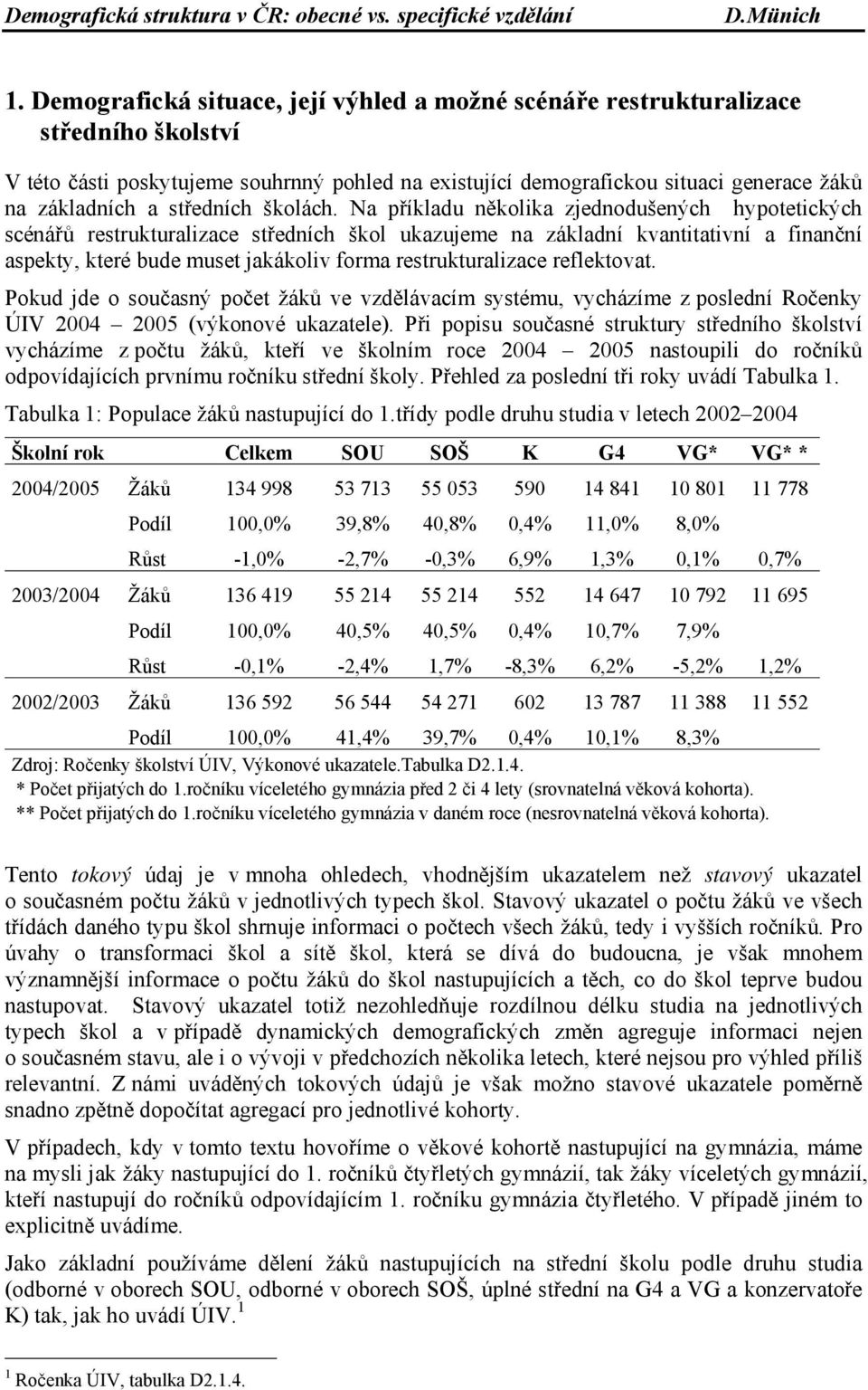 Na příkladu několika zjednodušených hypotetických scénářů restrukturalizace ch škol ukazujeme na základní kvantitativní a finanční aspekty, které bude muset jakákoliv forma restrukturalizace