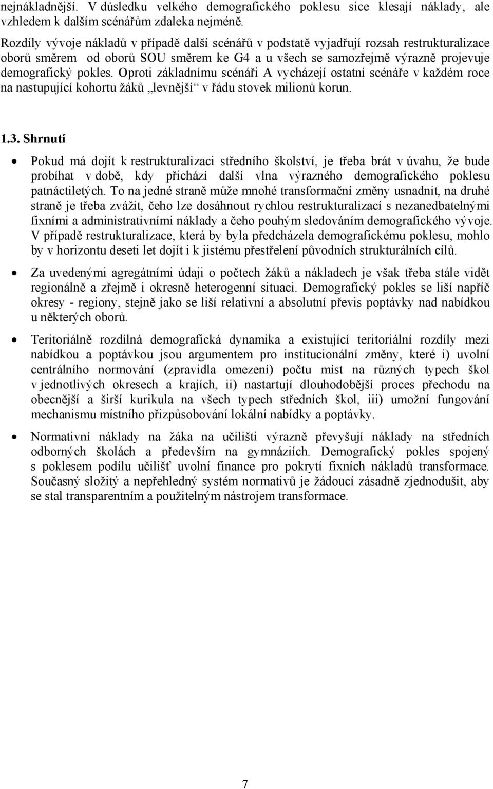 Oproti základnímu A vycházejí ostatní scénáře v každém na nastupující kohortu žáků levnější v řádu stovek milionů korun. 1.3.