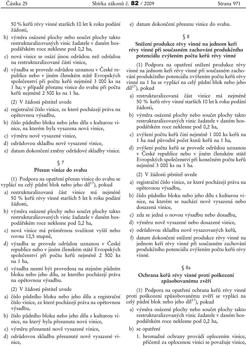 neklesne pod 0,2 ha, c) nová vinice se osází jinou odrůdou než odrůdou na restrukturalizované části vinice, d) výsadba se provede odrůdou uznanou v České republice nebo v jiném členském státě