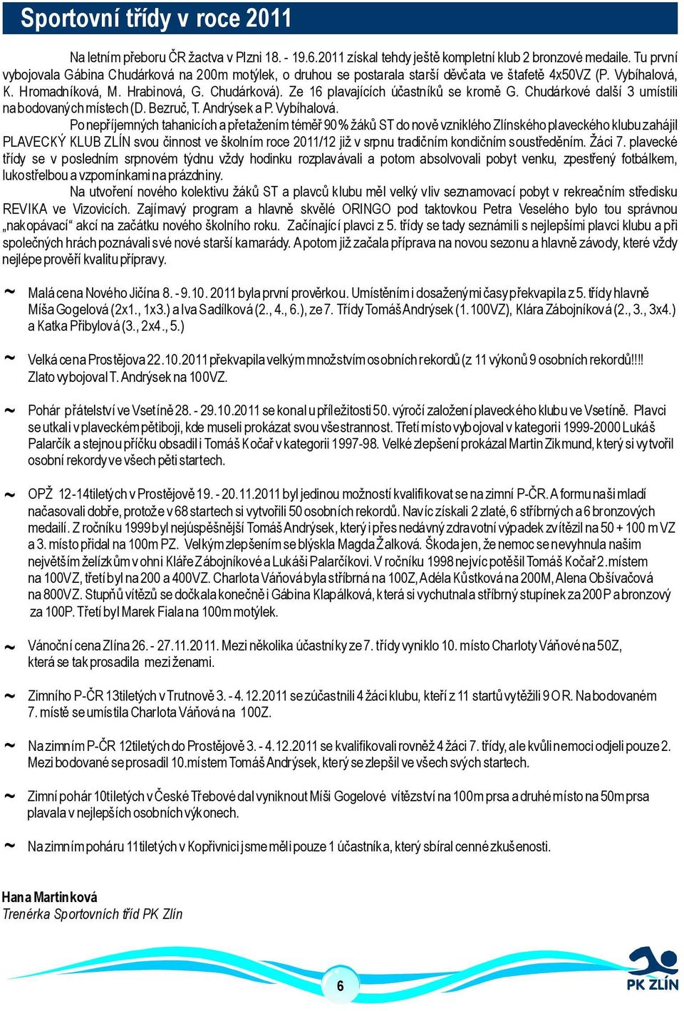 Ze 16 plavajících účastníků se kromě G. Chudárkové další 3umístili nabodovanýchmístech(d.bezruč,t.andrýsekap.vybíhalová.