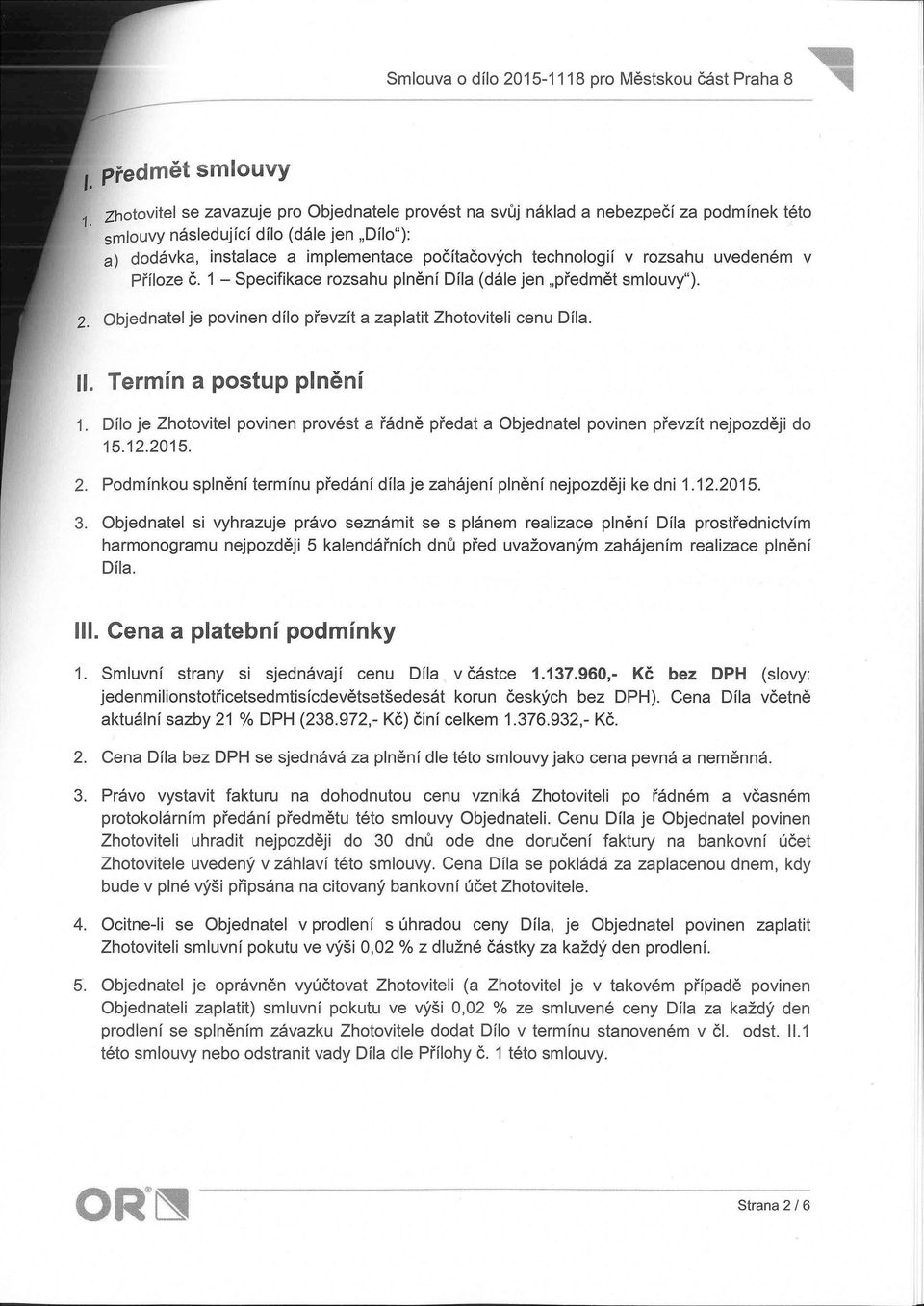 . a) dodávka, instalace a implementace počítačových technologií v rozsahu uvedeném v Příloze č. 1 - Specifikace rozsahu plnění Díla (dále jen "předmět smlouvy"). II 2.