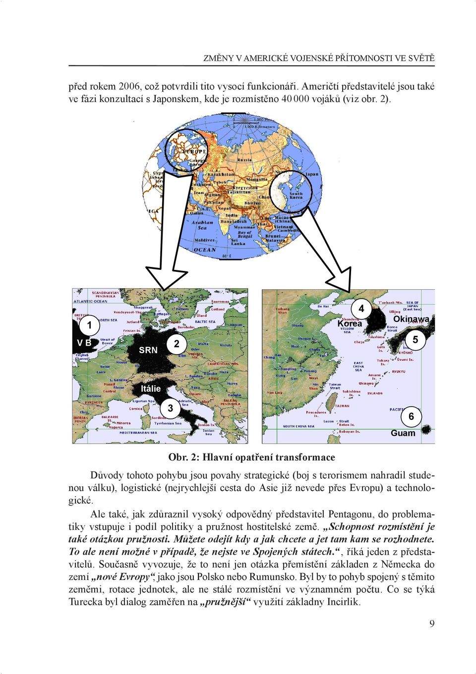 2: Hlavní opatření transformace Důvody tohoto pohybu jsou povahy strategické (boj s terorismem nahradil studenou válku), logistické (nejrychlejší cesta do Asie již nevede přes Evropu) a technologické.