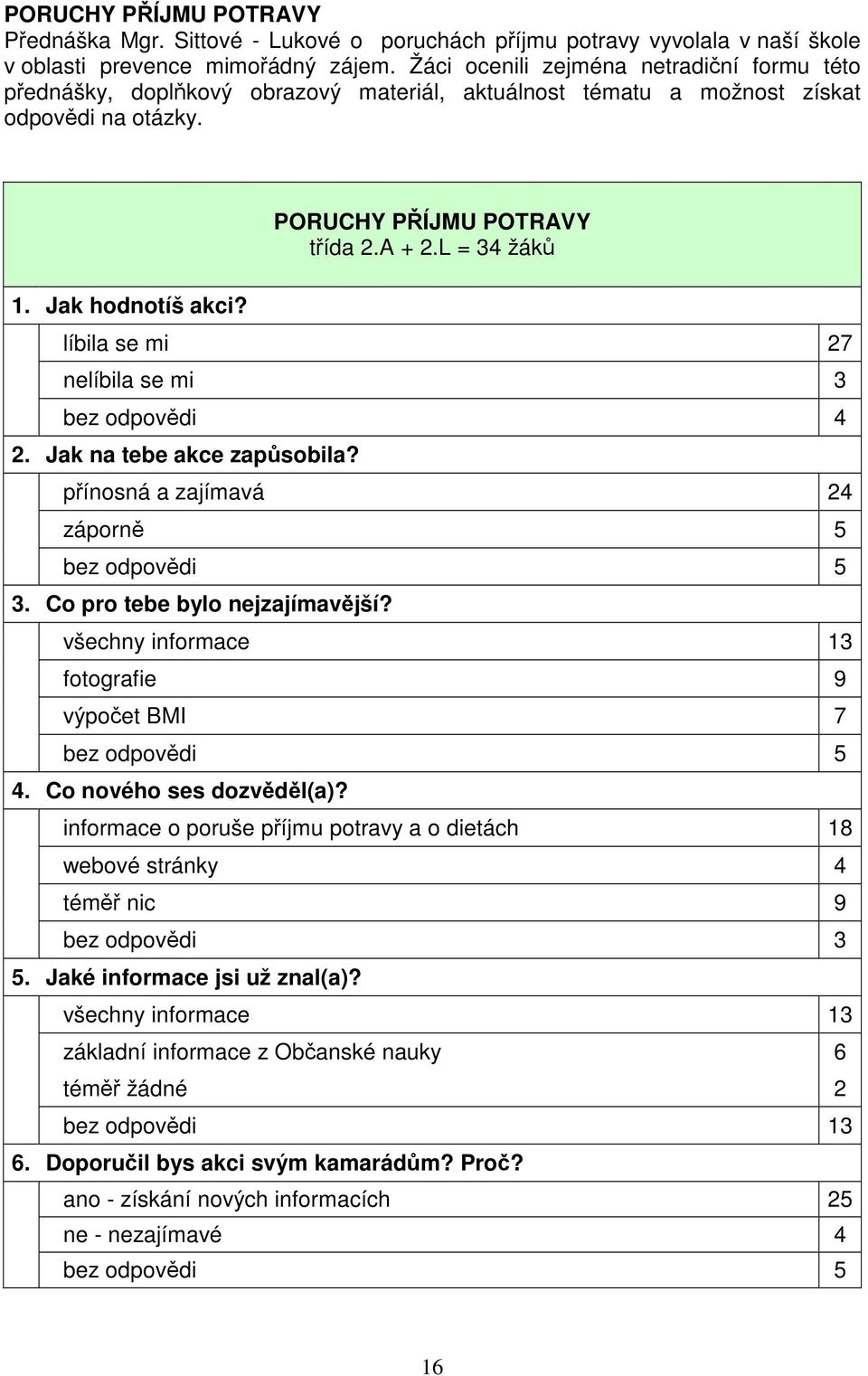 L = 34 žák líbila se mi 27 nelíbila se mi 3 bez odpovdi 4 2. Jak na tebe akce zapsobila? pínosná a zajímavá 24 záporn 5 bez odpovdi 5 3. Co pro tebe bylo nejzajímavjší?