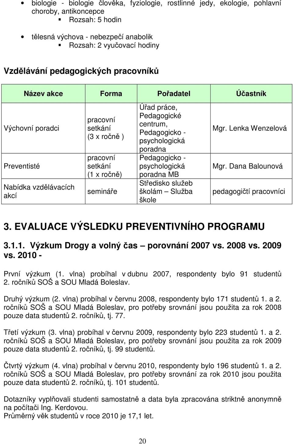 Pedagogicko - psychologická poradna Pedagogicko - psychologická poradna MB Stedisko služeb školám Služba škole Mgr. Lenka Wenzelová Mgr. Dana Balounová pedagogití pracovníci 3.