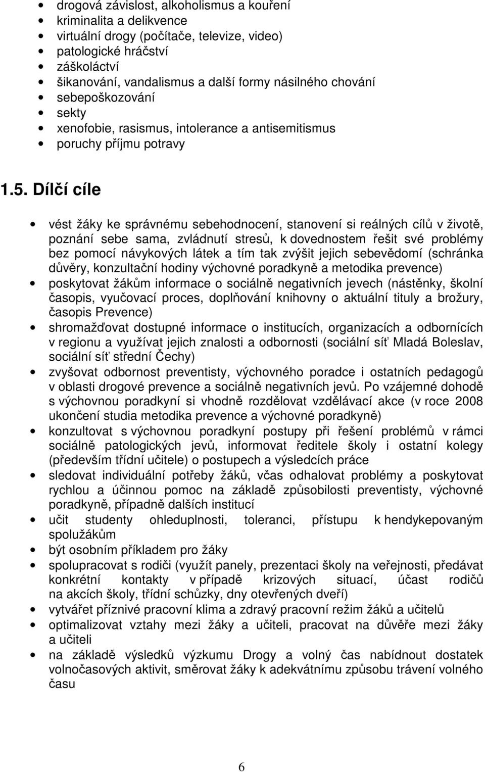 Dílí cíle vést žáky ke správnému sebehodnocení, stanovení si reálných cíl v život, poznání sebe sama, zvládnutí stres, k dovednostem ešit své problémy bez pomocí návykových látek a tím tak zvýšit