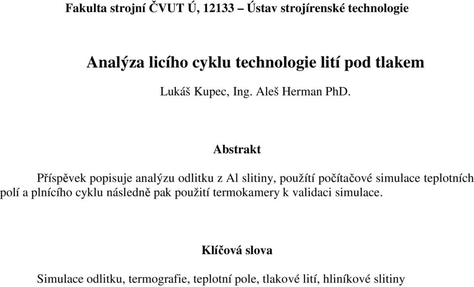 Abstrakt Příspěvek popisuje analýzu odlitku z Al slitiny, použítí počítačové simulace teplotních polí