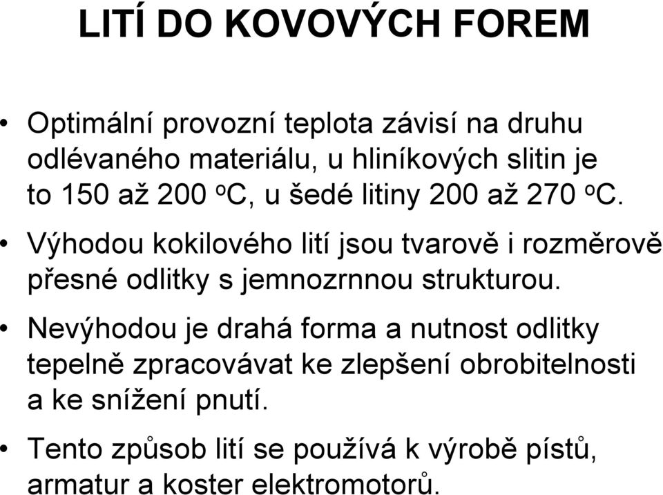 Výhodou kokilového lití jsou tvarově i rozměrově přesné odlitky s jemnozrnnou strukturou.