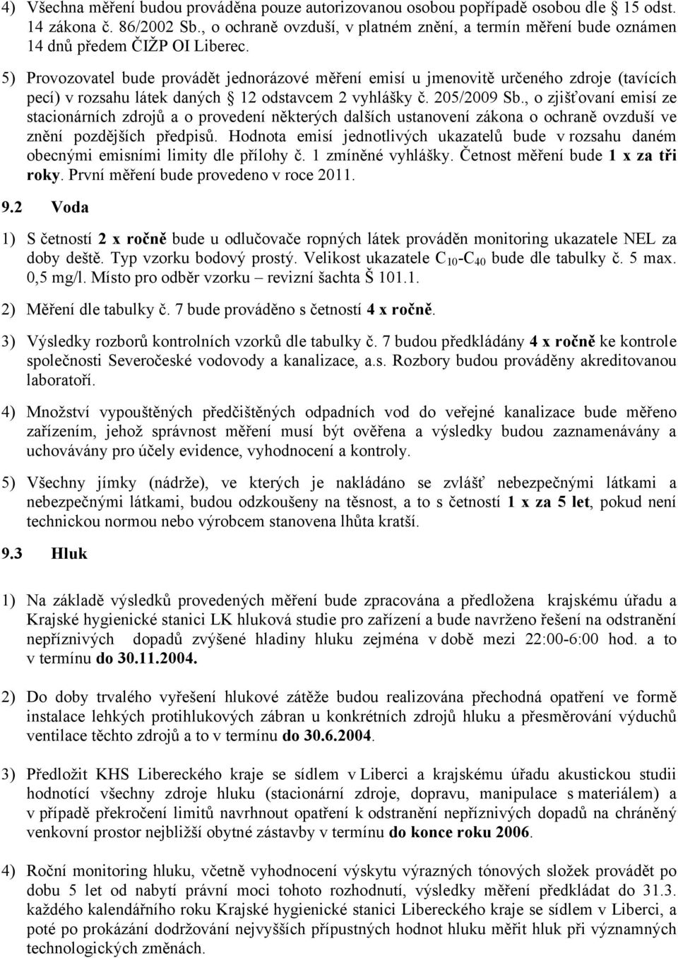 5) Provozovatel bude provádět jednorázové měření emisí u jmenovitě určeného zdroje (tavících pecí) v rozsahu látek daných 12 odstavcem 2 vyhlášky č. 205/2009 Sb.