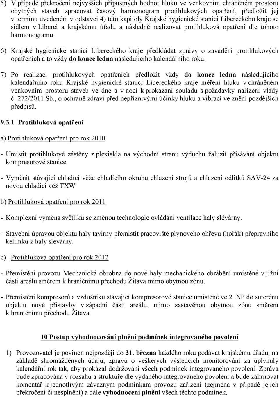 6) Krajské hygienické stanici Libereckého kraje předkládat zprávy o zavádění protihlukových opatřeních a to vždy do konce ledna následujícího kalendářního roku.