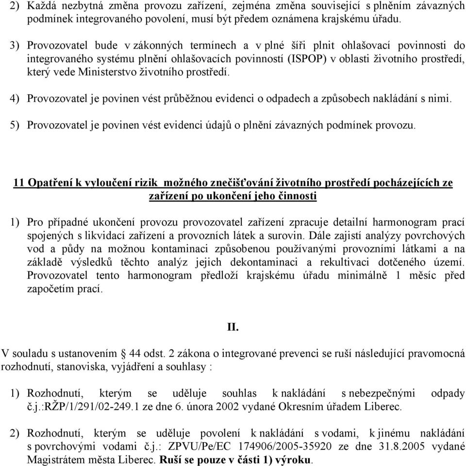 Ministerstvo životního prostředí. 4) Provozovatel je povinen vést průběžnou evidenci o odpadech a způsobech nakládání s nimi.