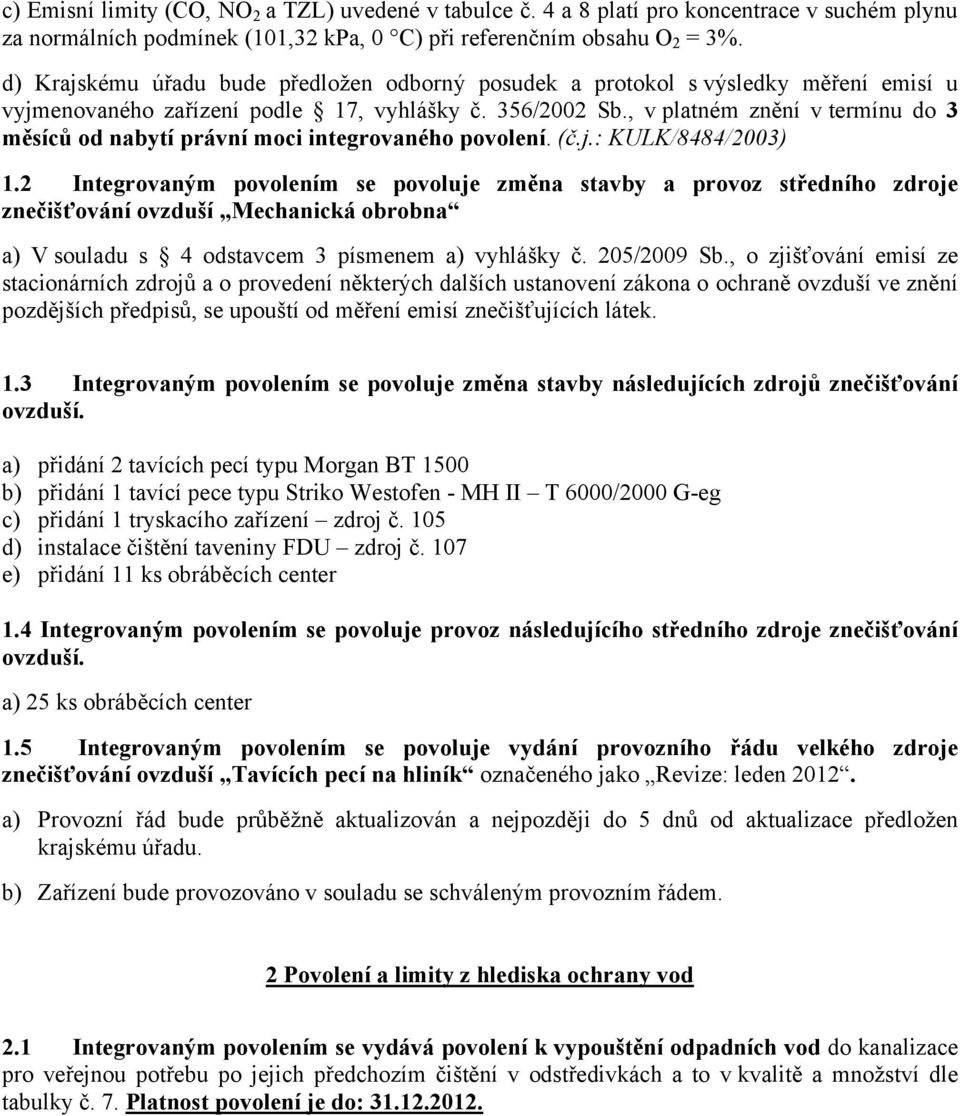 , v platném znění v termínu do 3 měsíců od nabytí právní moci integrovaného povolení. (č.j.: KULK/8484/2003) 1.