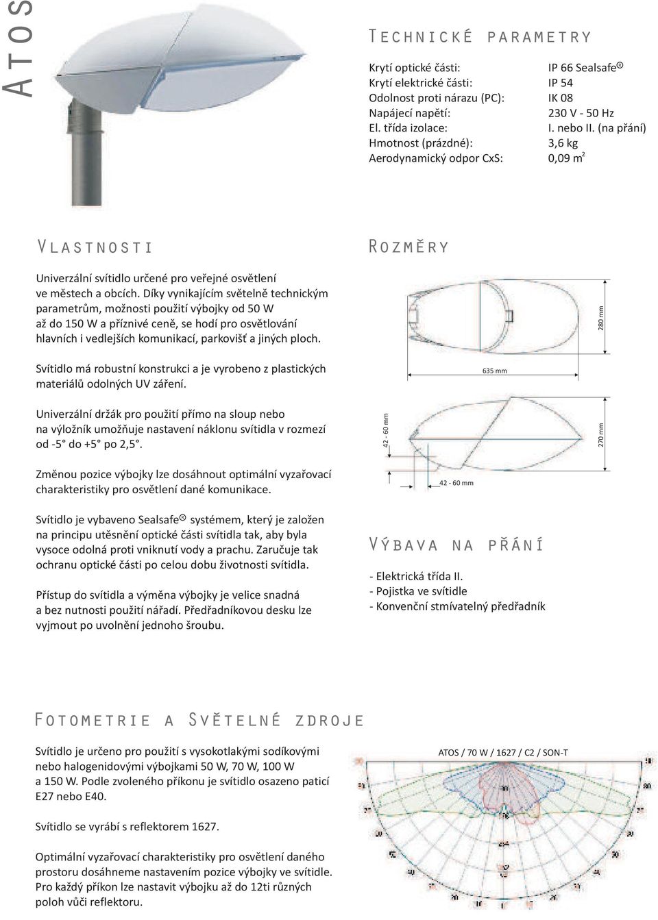 (na pøání) 3,6 kg 0,09 m Vlastnosti ozmery Univerzální svítidlo urèené pro veøejné osvìtlení ve mìstech a obcích.