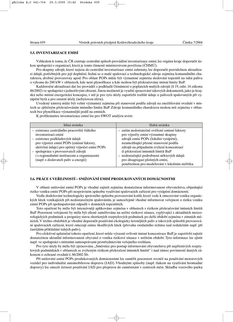 15:42 Stránka 659 Strana 659 Vûstník právních pfiedpisû Královéhradeckého kraje âástka 7/2004 5.5. INVENTARIZACE EMISÍ Vzhledem k tomu, Ïe âr existuje centrální zpûsob provádûní inventarizace emisí,