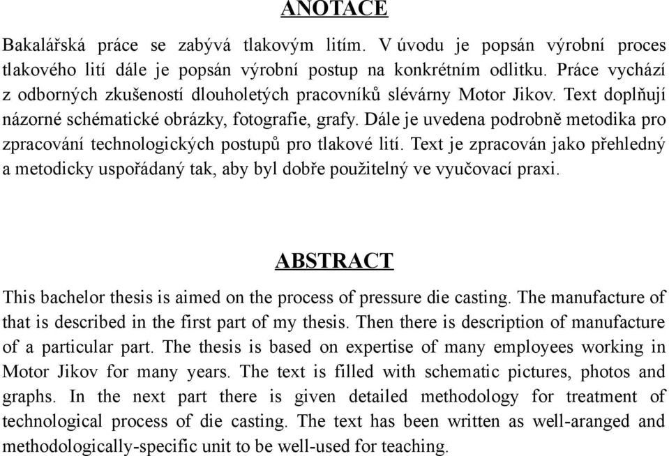 Dále je uvedena podrobně metodika pro zpracování technologických postupů pro tlakové lití. Text je zpracován jako přehledný a metodicky uspořádaný tak, aby byl dobře použitelný ve vyučovací praxi.