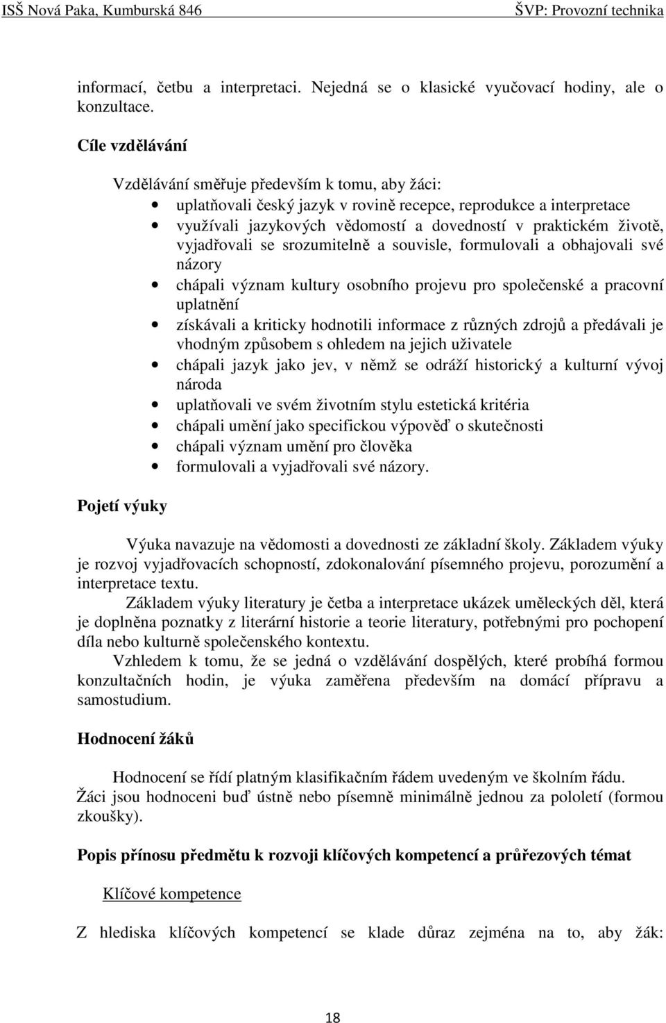 vyjadřovali se srozumitelně a souvisle, formulovali a obhajovali své názory chápali význam kultury osobního projevu pro společenské a pracovní uplatnění získávali a kriticky hodnotili informace z