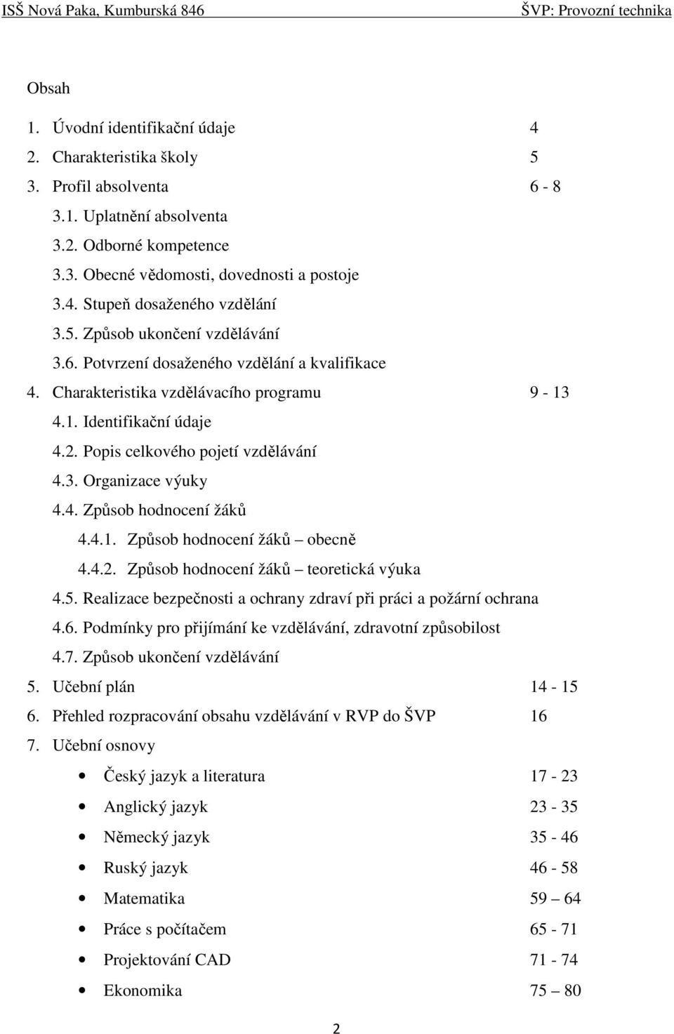 4. Způsob hodnocení žáků 4.4.1. Způsob hodnocení žáků obecně 4.4.2. Způsob hodnocení žáků teoretická výuka 4.5. Realizace bezpečnosti a ochrany zdraví při práci a požární ochrana 4.6.