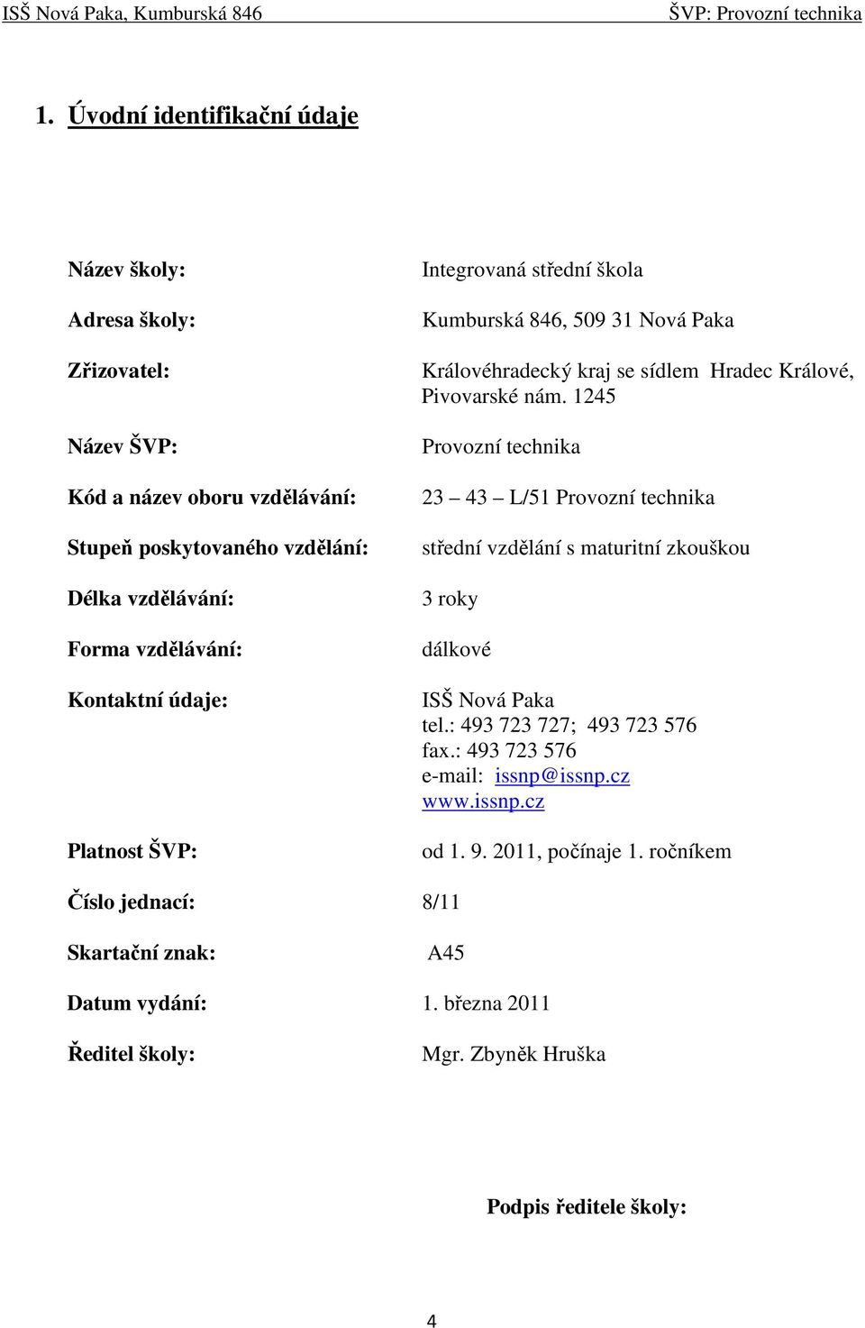 1245 Provozní technika 23 43 L/51 Provozní technika střední vzdělání s maturitní zkouškou 3 roky dálkové ISŠ Nová Paka tel.: 493 723 727; 493 723 576 fax.