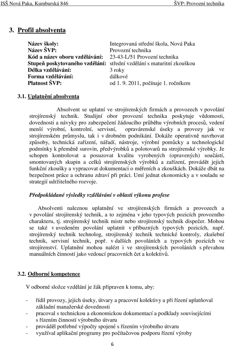 9. 2011, počínaje 1. ročníkem 3.1. Uplatnění absolventa Absolvent se uplatní ve strojírenských firmách a provozech v povolání strojírenský technik.