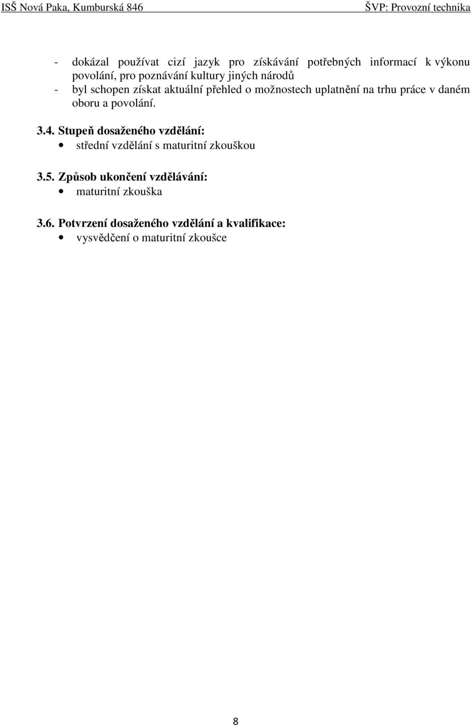 povolání. 3.4. Stupeň dosaženého vzdělání: střední vzdělání s maturitní zkouškou 3.5.