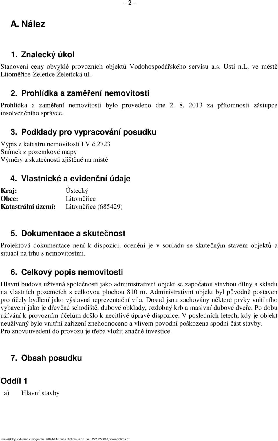 Podklady pro vypracování posudku Výpis z katastru nemovitostí LV č.2723 Snímek z pozemkové mapy Výměry a skutečnosti zjištěné na místě 4.