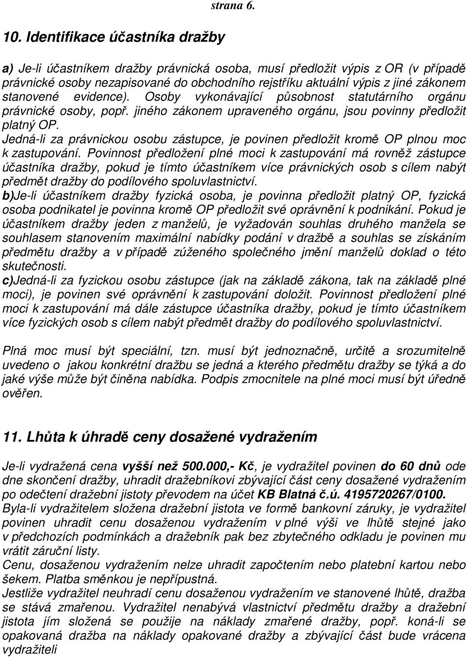 Osoby vykonávající působnost statutárního orgánu právnické osoby, popř. jiného zákonem upraveného orgánu, jsou povinny předložit platný OP.