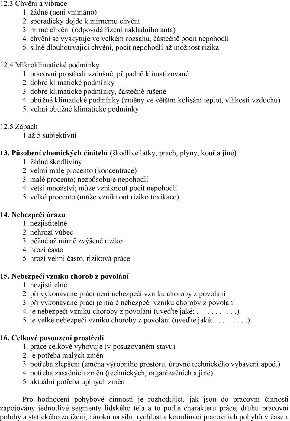 pracovní prostředí vzdušné, případně klimatizované 2. dobré klimatické podmínky 3. dobré klimatické podmínky, částečně rušené 4.