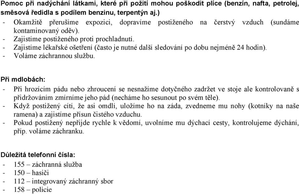 - Zajistíme lékařské ošetření (často je nutné další sledování po dobu nejméně 24 hodin). - Voláme záchrannou službu.